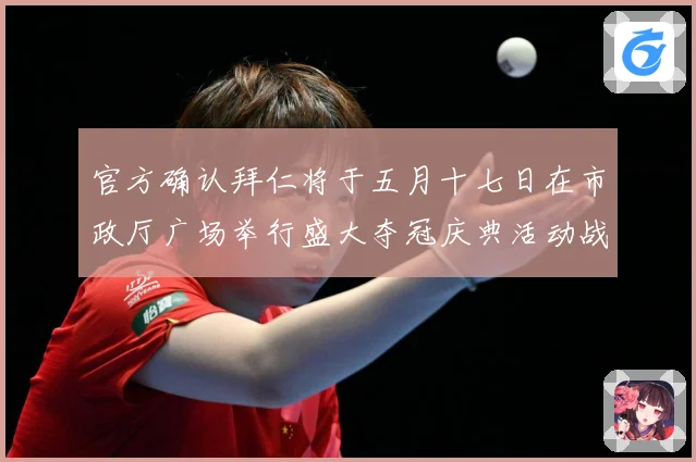 官方确认拜仁将于五月十七日在市政厅广场举行盛大夺冠庆典活动战术观察：最新赛事动态与深度分析