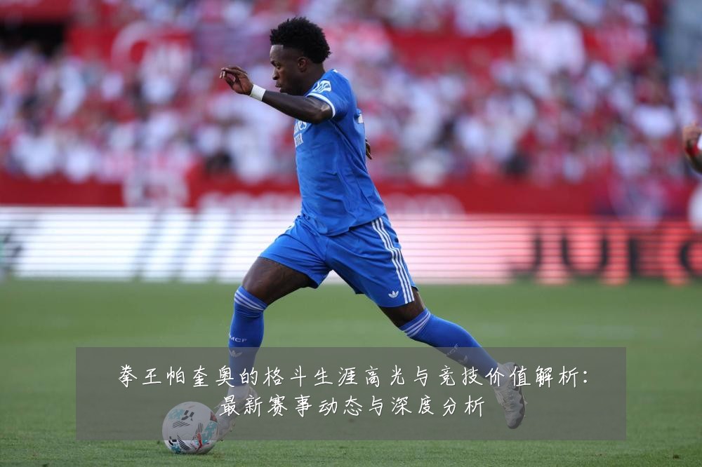 拳王帕奎奥的格斗生涯高光与竞技价值解析:最新赛事动态与深度分析