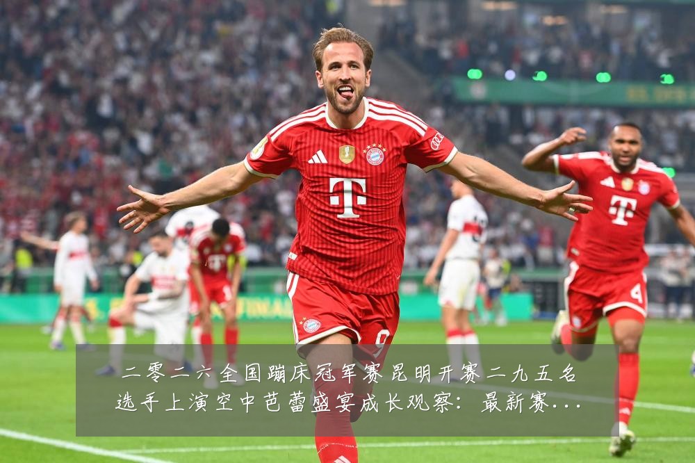 二零二六全国蹦床冠军赛昆明开赛二九五名选手上演空中芭蕾盛宴成长观察:最新赛事动态与深度分析